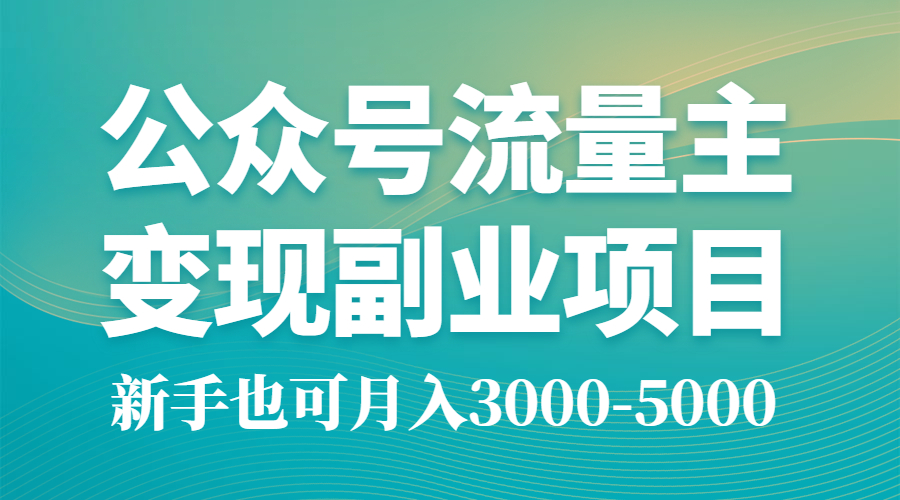 公众号流量主变现副业项目，新手也可月入3000-5000