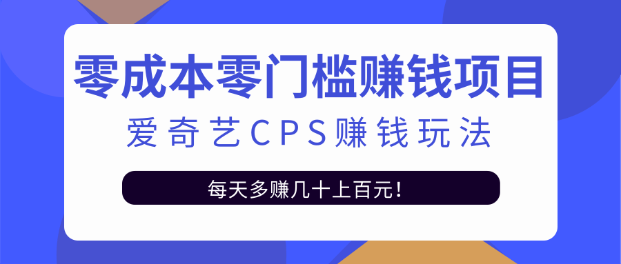 [高端精品] 爱奇艺cps赚钱玩法，利用信息差靠它轻松实现日赚100+