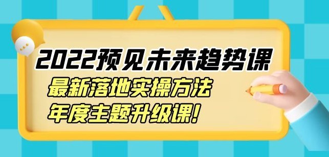 李欣频×杨帆·2022预见未来趋势课：最新落地实操方法，年度主题升级课！