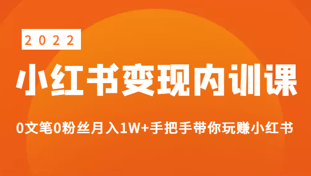 《2022小红书变现》内训课程：0文笔0粉丝月入1W+手把手带你玩赚小红书（无水印课程）
