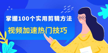 [新媒体运营] 掌握100个实用剪辑方法，视频加速热门技巧，关于短视频的一切实用教程