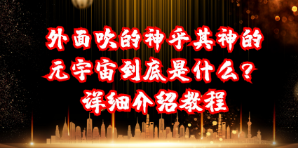 外面吹的神乎其神的元宇宙到底是什么？详细介绍教程