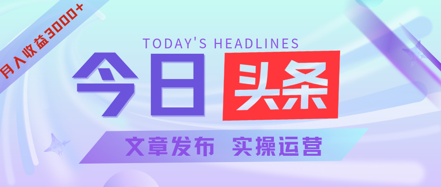 今日头条文章发布实操，月入3000+【视频教程+pdf文件】