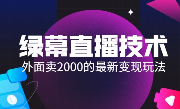 外面卖2000的最新绿幕直播技术视频教程+变现玩法