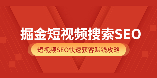 飞橙云课堂·掘金短视频搜索SEO，短视频SEO快速获客赚钱攻略（价值980）
