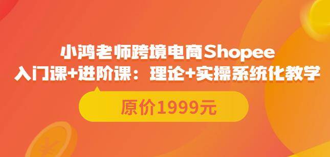 小鸿老师跨境电商Shopee入门课+进阶课：理论+实操系统化教学