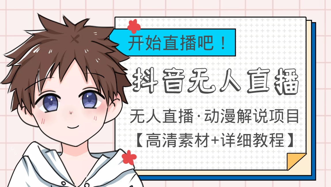 外面收费899最新抖音无人直播动漫解说项目，单号日入500+【高清素材+详细教程】