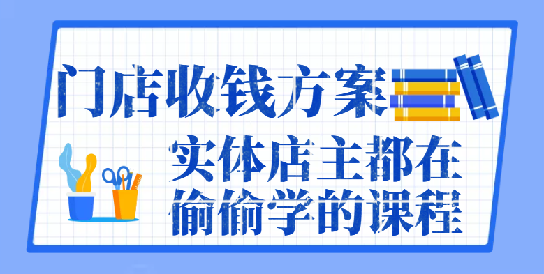 2022年实体店主都在偷偷学的课程-【门店收钱方案】