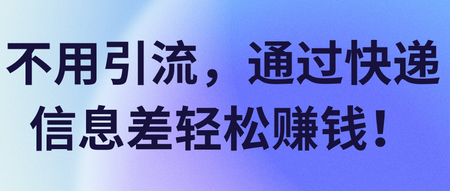 不用引流，通过快递信息差轻松赚钱！