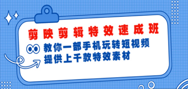 剪映剪辑特效速成班：教你一部手机玩转短视频，提供上千款特效素材【无水印】