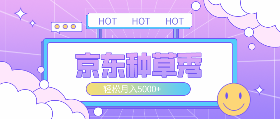 外面收费1688最新的独家京东种草秀可实操落地项目，图文轻松月入5000+【详细独家教程+独家技巧玩法】