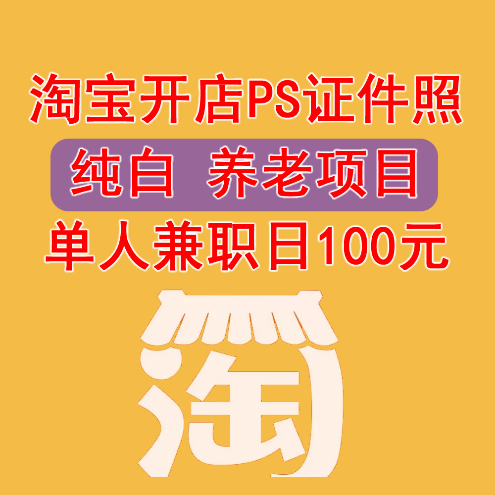 淘宝开店ps证件照，纯白养老项目，收益稳定，兼职情况单人日100元左右