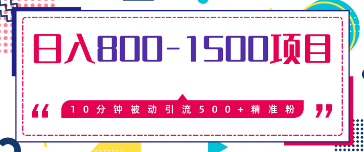 日入800-1500的最新项目教程-暴利项目10分钟被动引流500+精准粉