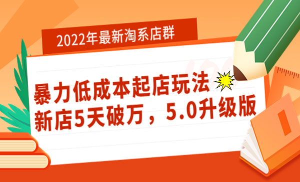 2022年最新淘系店群暴力低成本起店玩法：新店5天破万，5.0升级版！