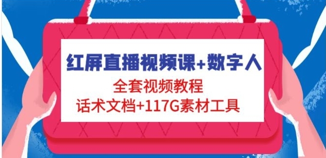 红屏直播视频课+数字人，全套视频教程+话术文档+117G素材工具