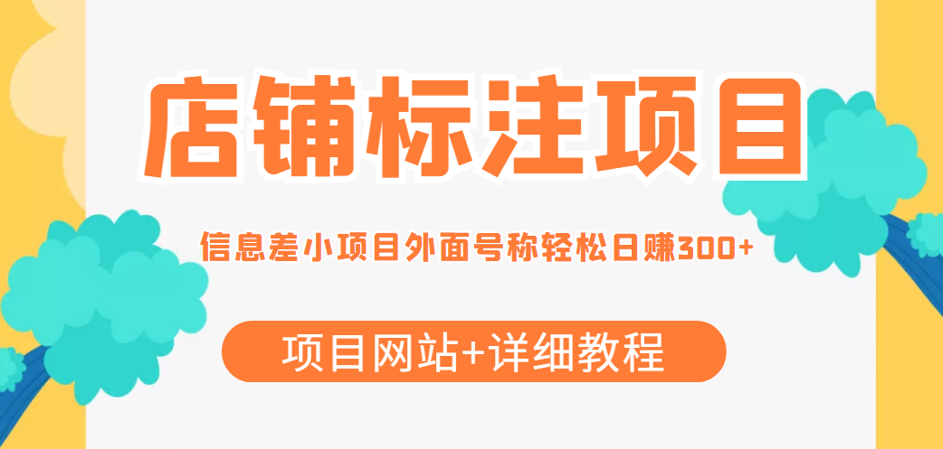 【信息差项目】最近很火的店铺标注项目，号称轻松日赚300+【项目网站+详细教程】