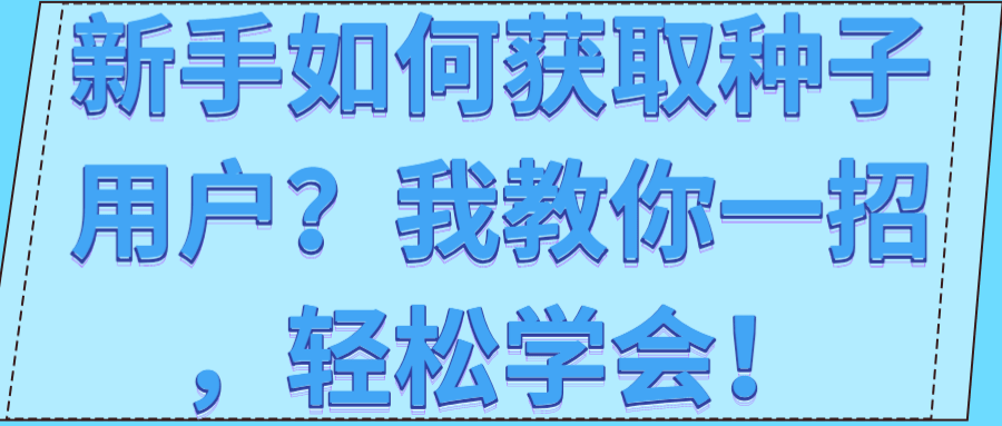 新手如何获取种子用户？我教你一招，轻松学会！