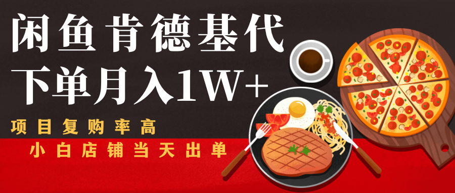 闲鱼发布肯德基商品代下单目月入1W+，小白店铺当天出单【课程项目解析】