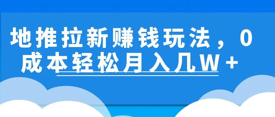 地推拉新最全攻略【详细教程+拉新渠道】