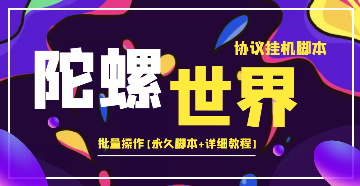 【高端精品】外面卖488的陀螺世界协议，批量操作【永久脚本+详细教程】