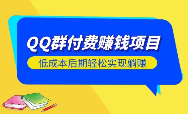 QQ群付费赚钱项目，低成本后期轻松实现躺赚，日赚500+